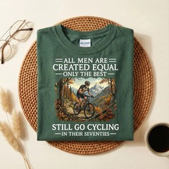 All Men Are Created Equal Only the Best Still Go Cycling T-Shirt