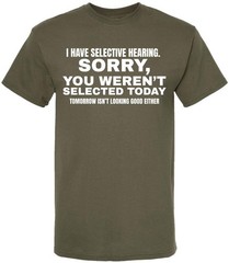 I Have Selective Hearing “Sorry You Weren’t Selected” Humor Gift Printed T-Shirt