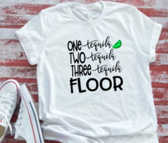One Tequila Two Tequila Three Tequila Floor Unisex White T-shirt