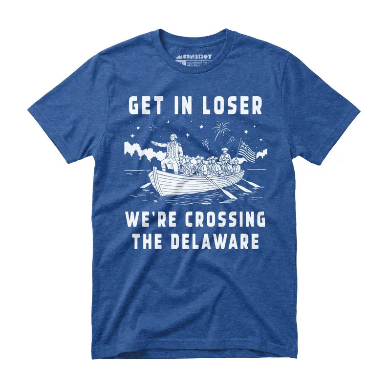 Get In Loser We’re Crossing the Delaware Funny Patriotic Shirt