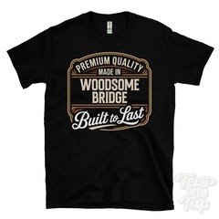 MADE IN WOODSOME BRIDGE PREMIUM QUALITY BUILT TO LAST T-SHIRT england