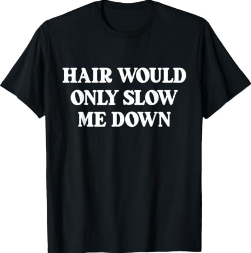 Hair Would Only Slow Me Down Bald T-Shirt