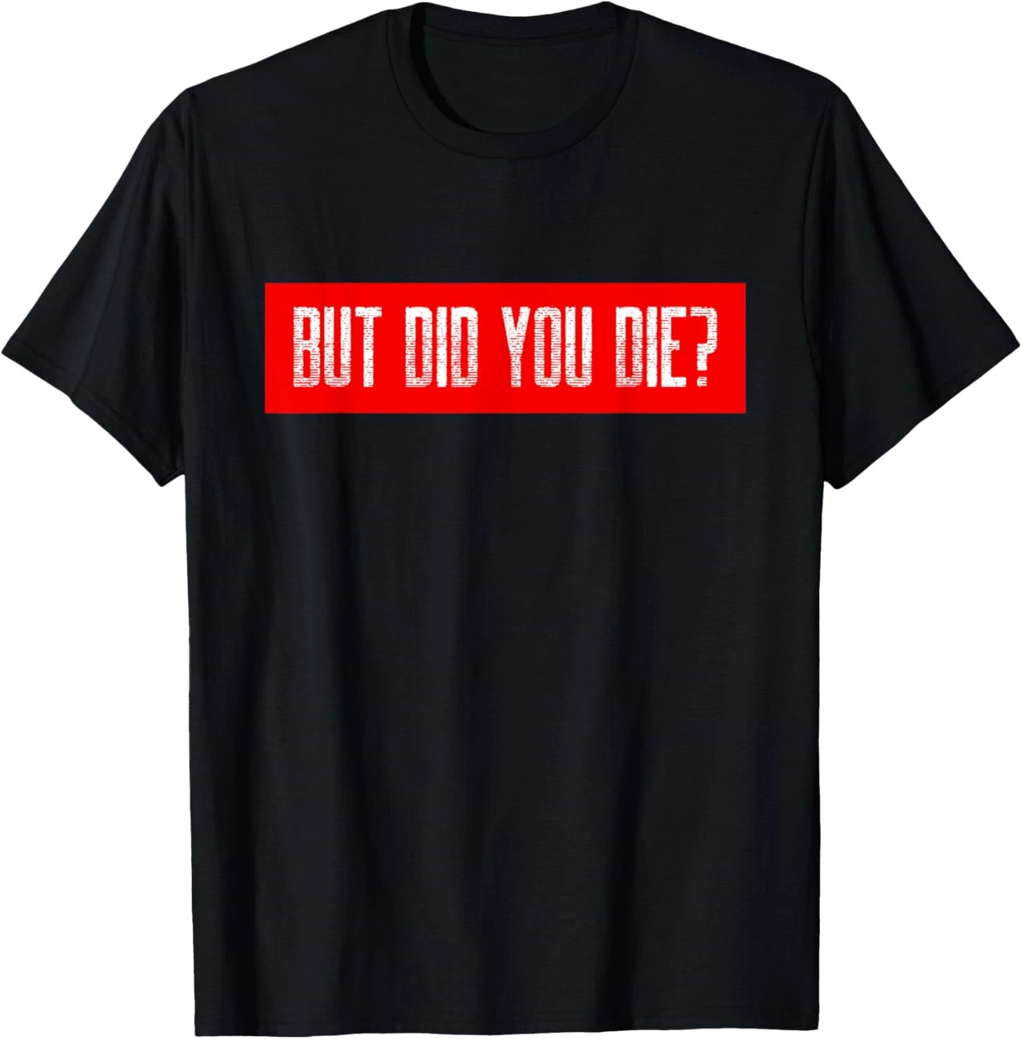 But Did You Die Quote Size S - 5XL Gift For Friends gallery