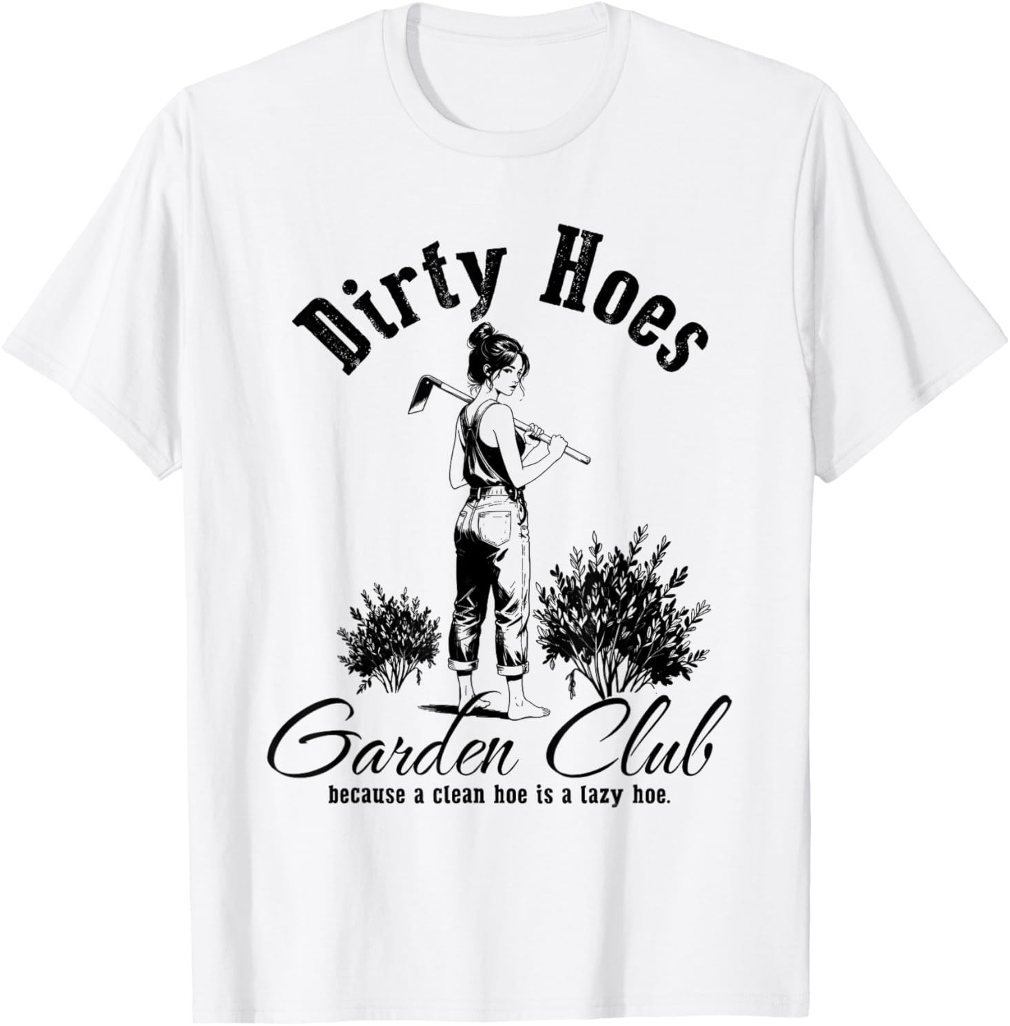 Dirty Hoes Garden Club Because A Clean Hoe is A Lazy Hoe T-Shirt