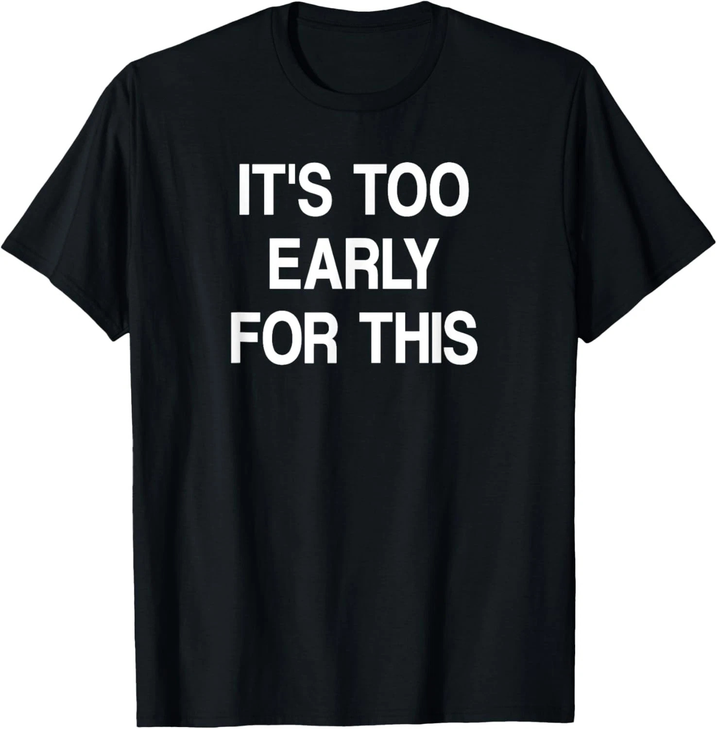 It's Too Early For This Quote Size S - 5XL Gift For Friends gallery