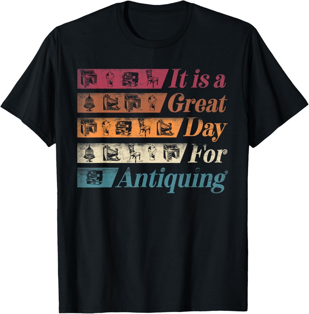 Antiquing Antique Collector It Is A Great Day For Antiquing T-Shirt
