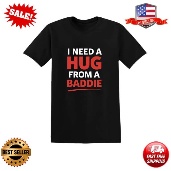I Need A Hug From A Baddie Shirt Funny Meme Bold Text Graphic T-Shirt gallery