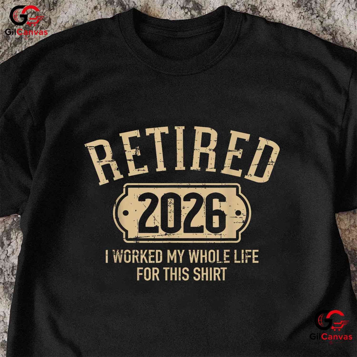 Retired 2026 I Worked My Whole Life For This Funny Retirement Party T-Shirt