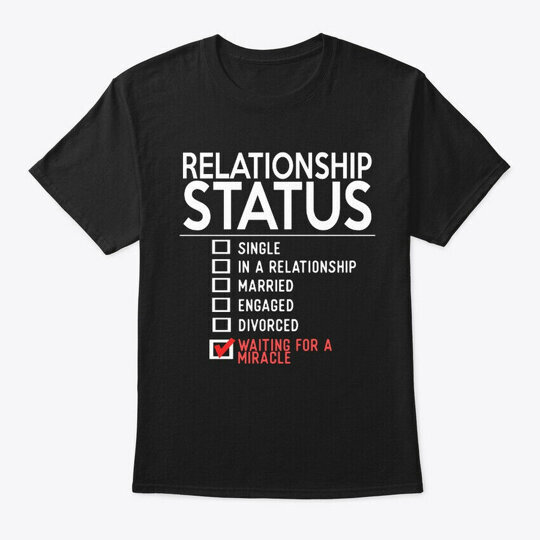 On trend Relationship Status T-Shirt Made in the USA Size S to 5XL
