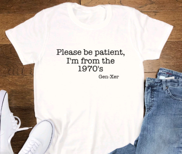 Please Be Patient, I'm From the 1970's, Gen X, Unisex White Short Sleeve T-shirt gallery