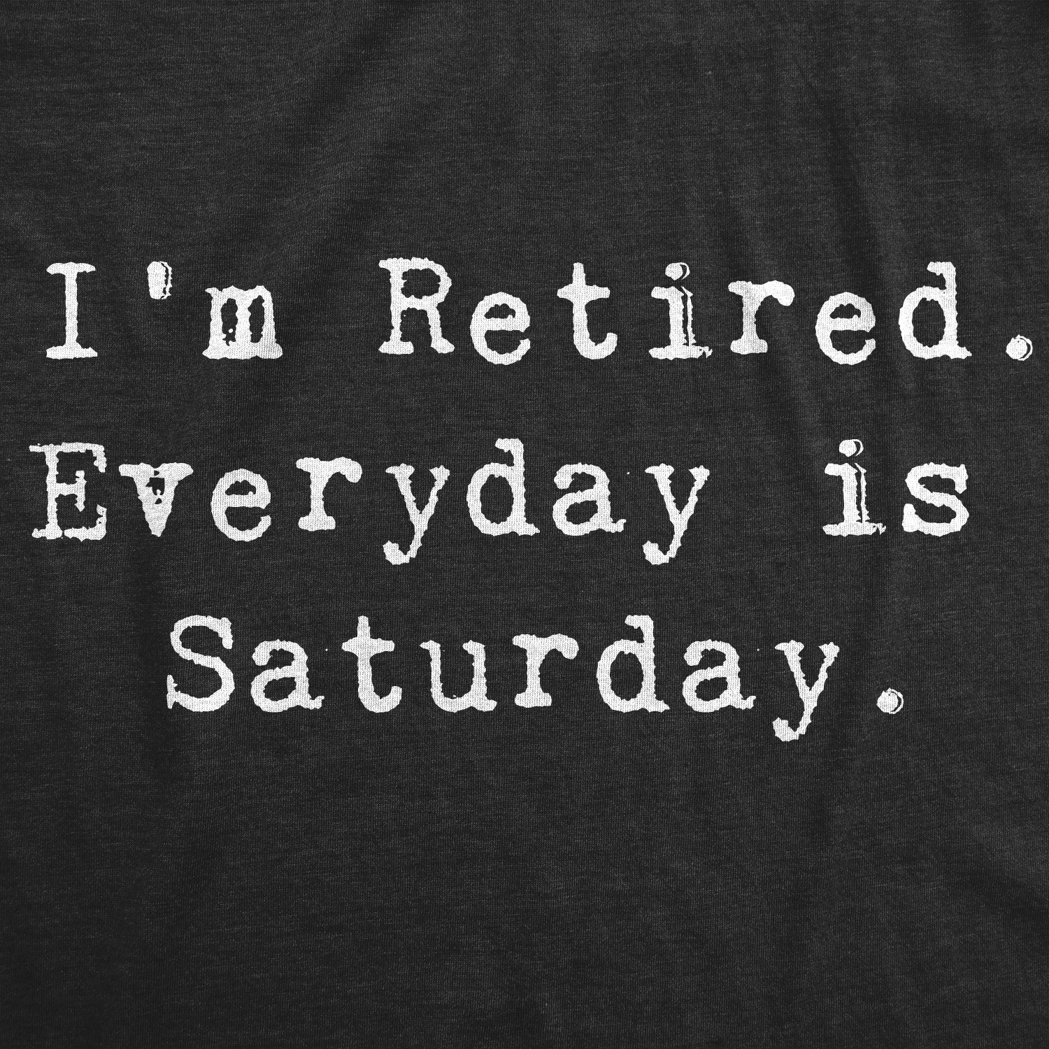 Mens Im Retired Everyday Is Saturday T Shirt Funny Grandparent Tee gallery