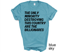 The Only Minority Destroying This Country Are Billionaires T-Shirt, Political