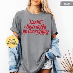 Easily Distracted By Everything Shirt Funny Sarcastic Quote Tee Gift