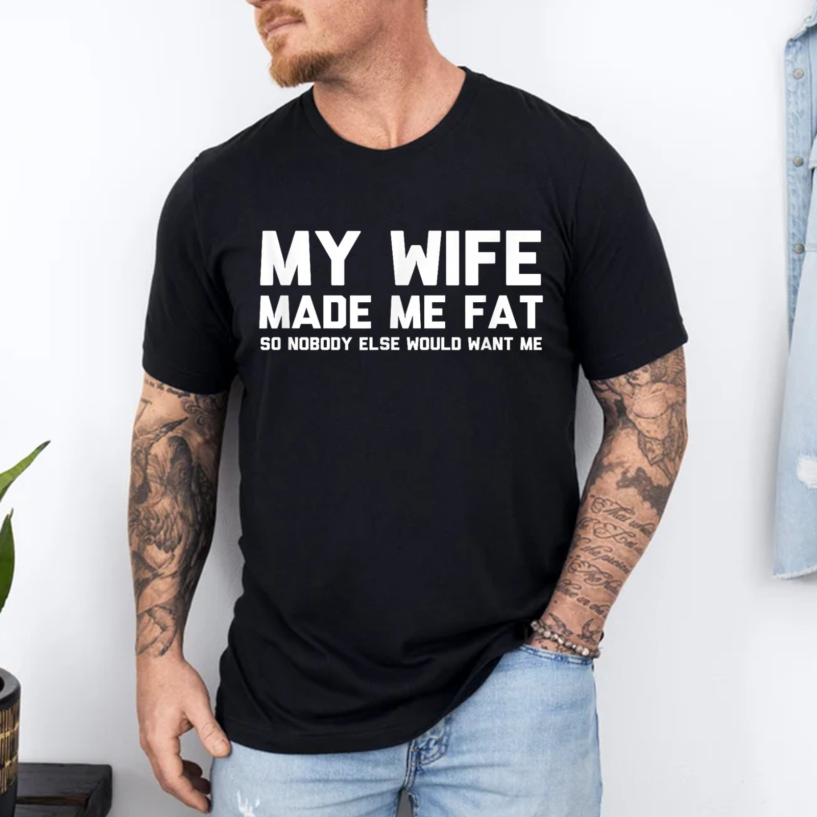 My Wife Made Me Fat So Nobody Else Would Want Me T-Shirt gallery