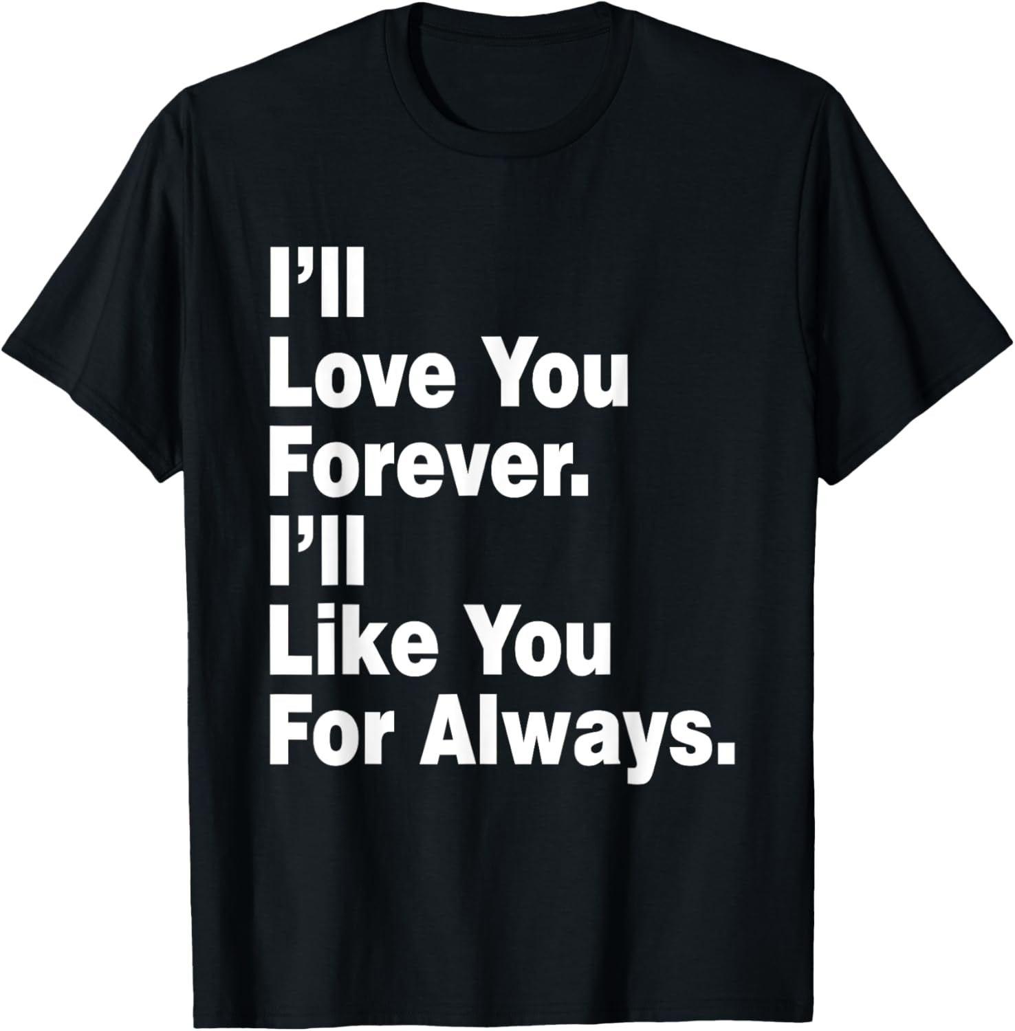 Funny I’ll Love You Tshirt Forever I’ll Like You For Always T-Shirt