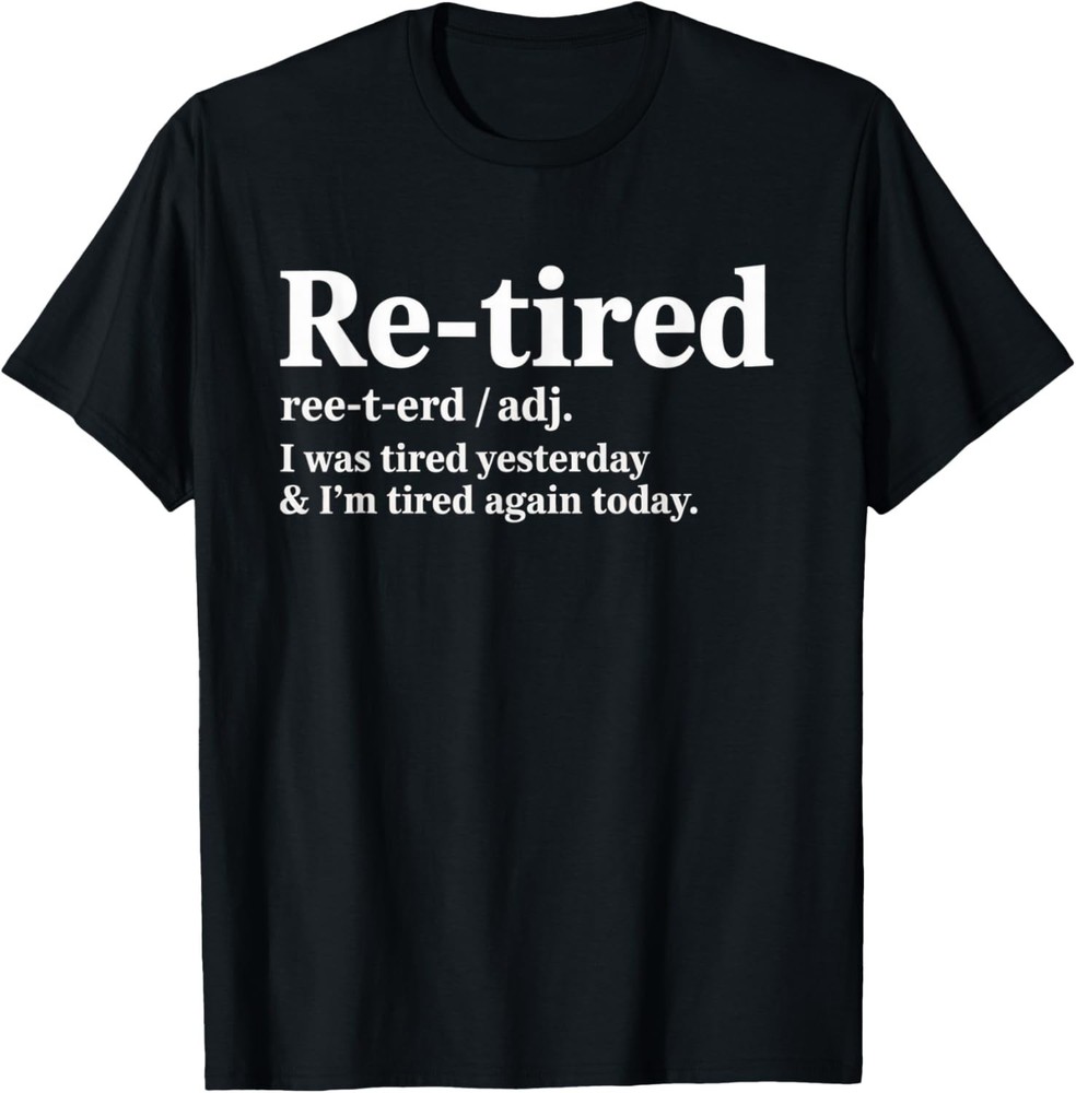 Funny Re Tired Saying Always Exhausted Retired Women Men Gift Unisex T-Shirt