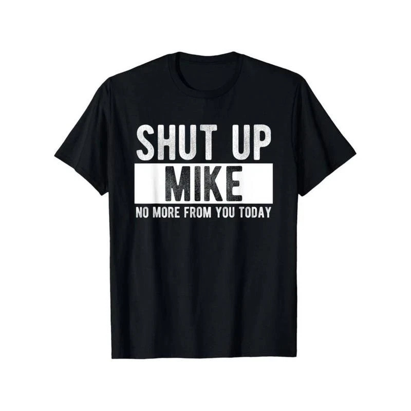 Shut Up Mike No More From You Today Funny Name Joke Men T-Shirt