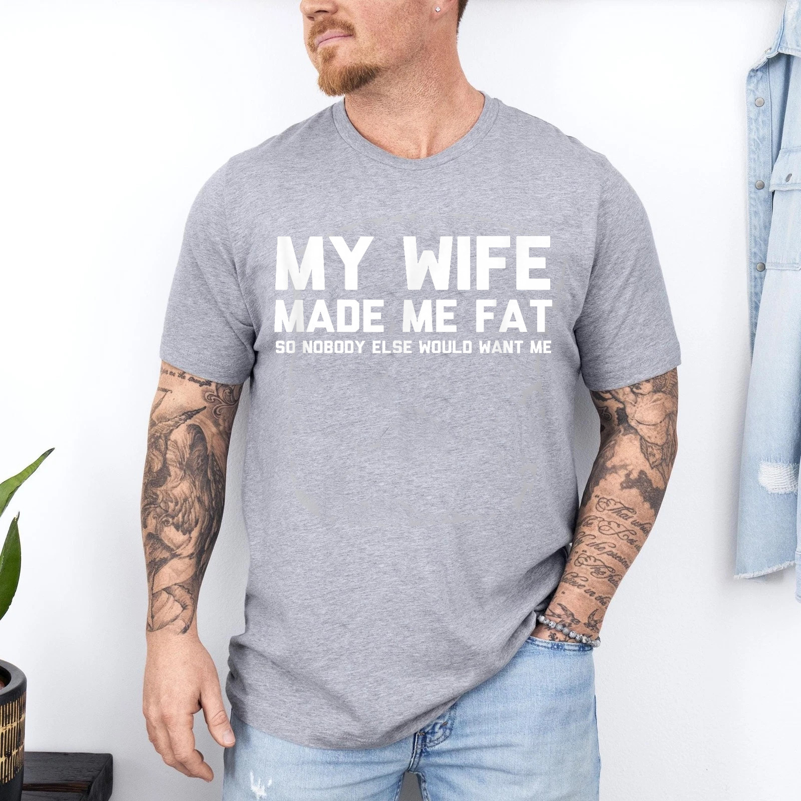 My Wife Made Me Fat So Nobody Else Would Want Me T-Shirt gallery