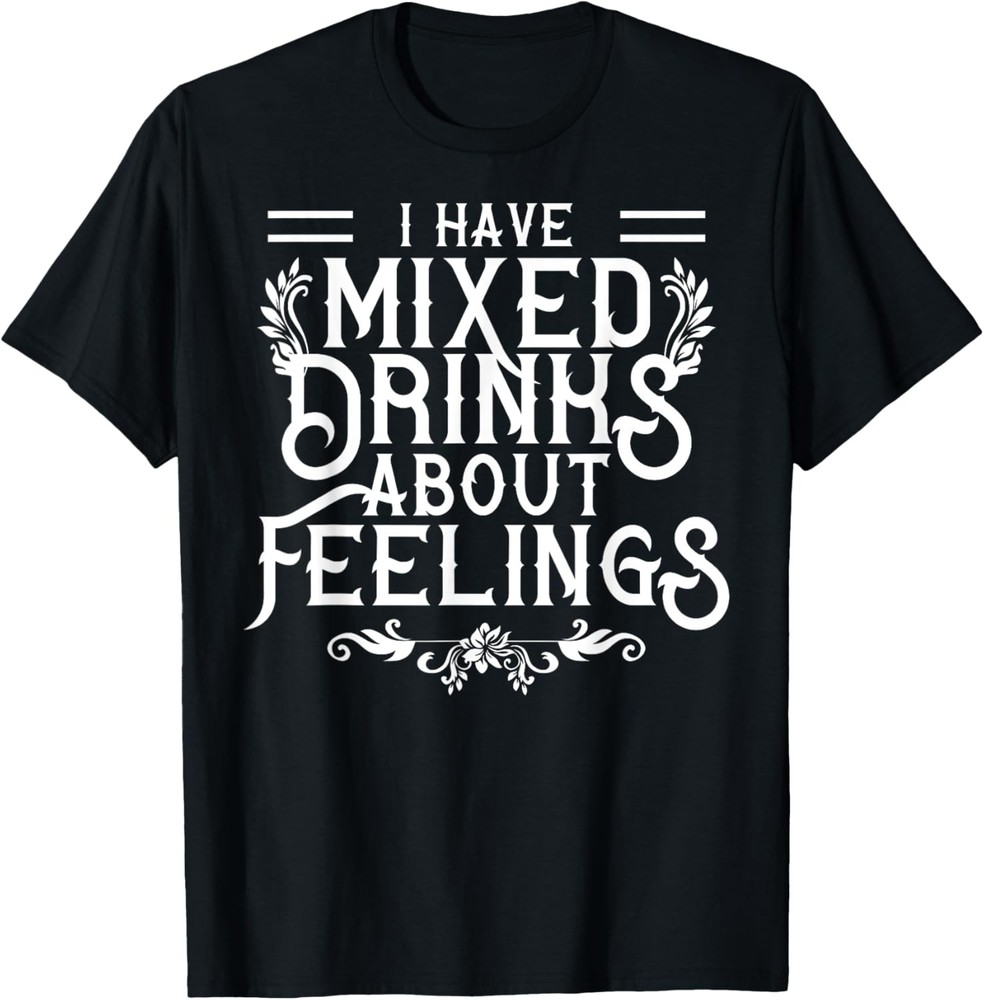 I Have Mixed Drinks About Feelings Cool Saying designs T-Shirt