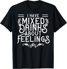 I Have Mixed Drinks About Feelings Cool Saying designs T-Shirt