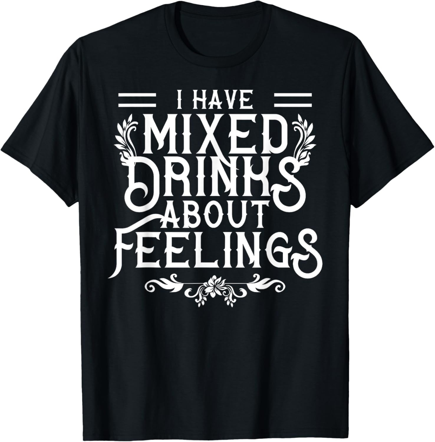 I Have Mixed Drinks About Feelings Cool Saying designs T-Shirt