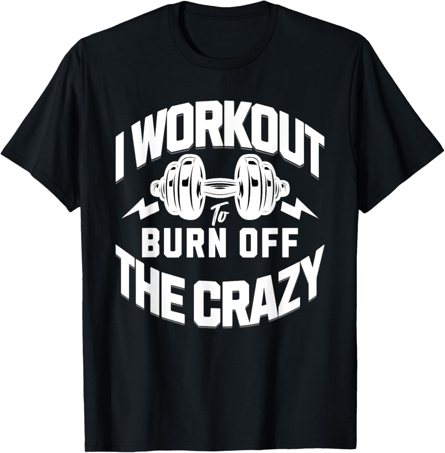 I Workout To Burn Off The Crazy. Funny Motivational Gym Gear T-Shirt