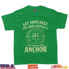 Let Your Past Be Your Compass But Never Your Anchor T-Shirt