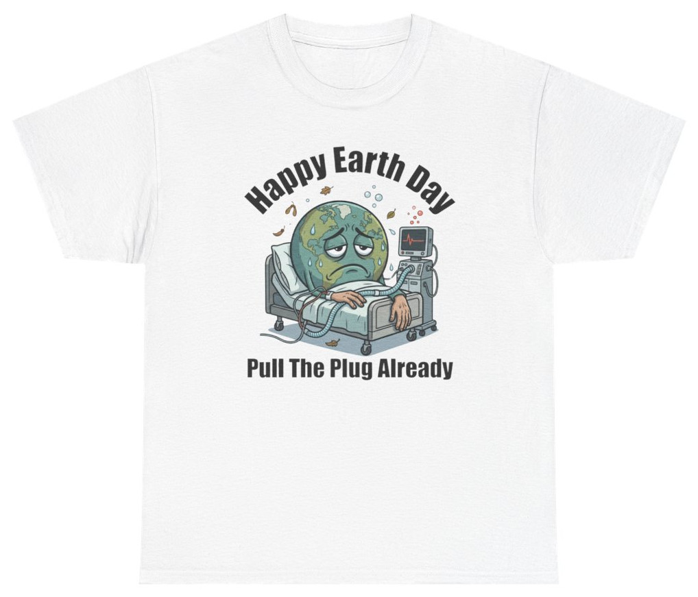 Happy Earth Day Pull The Plug Already Tee | Unethical Threads gallery