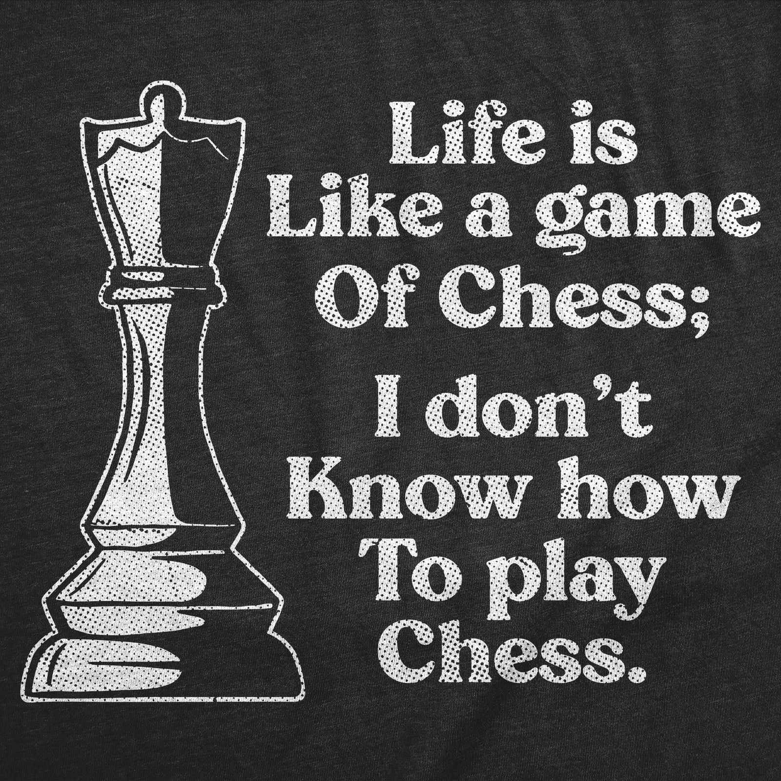 Mens Funny T Shirts Life Is Like A Game Of Chess I Dont Know How to Play Chess gallery