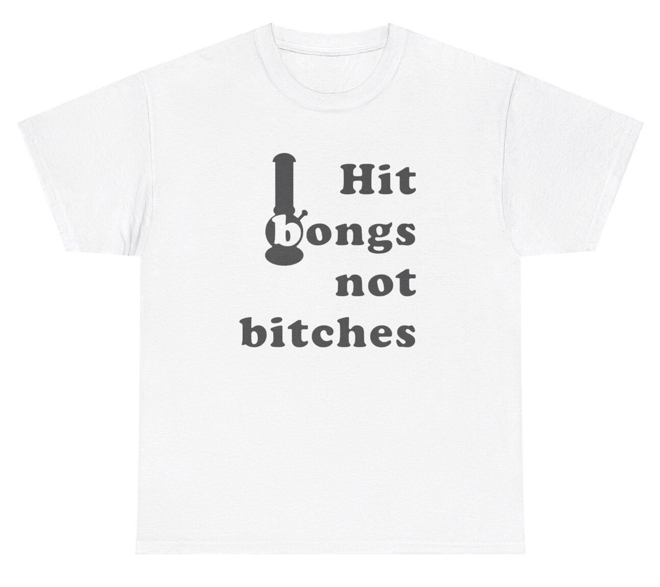 Hit Bongs Not Bitches 420 Meme T Shirt Funny Weed Offensive Gen Z Ironic Tee