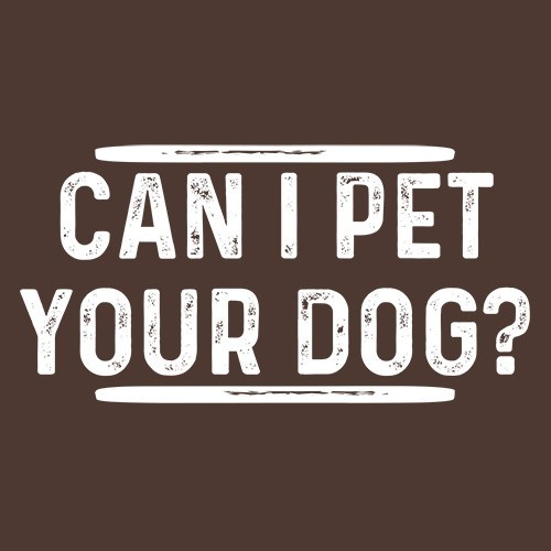Can I Pet Your Dog? Sarcastic Humor Graphic Tee For Men Novelty Funny T Shirt gallery