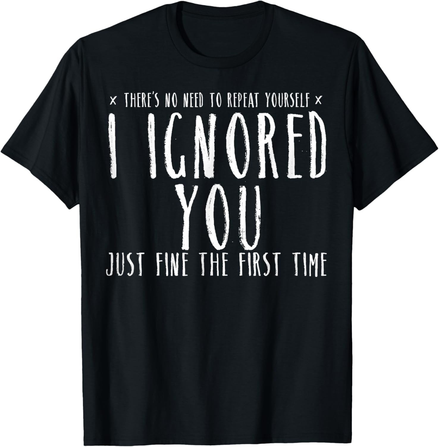 Funny Ignored You Fine First Time Sarcastic Teen Preteen Gift Unisex T-Shirt gallery