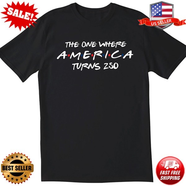The One Where America Turns 250 Years T-shirt, 4th Of July T-Shirt – S-5XL