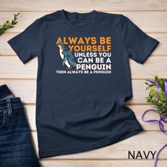 Always Be Yourself Unless You Can Be A Penguin – Penguin T-Shirt Unisex T-shirt