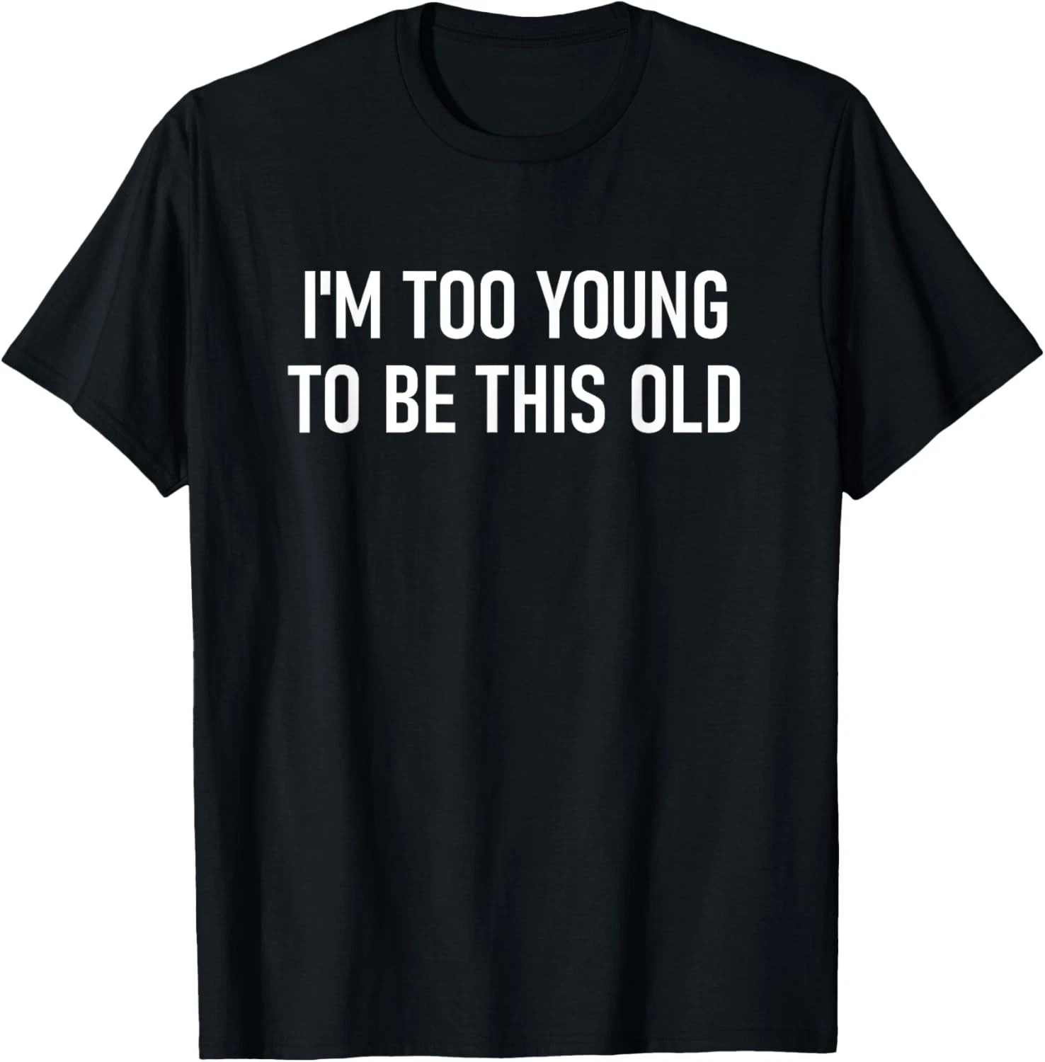 I'm Too Young To Be This Old Quote Size S - 5XL Gift For Friends gallery