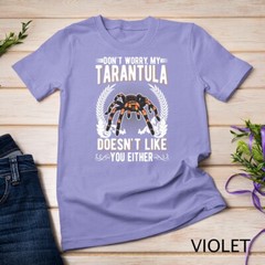 Don’t worry my Tarantula doesn’t like you either Tarantula Unisex T-shirt
