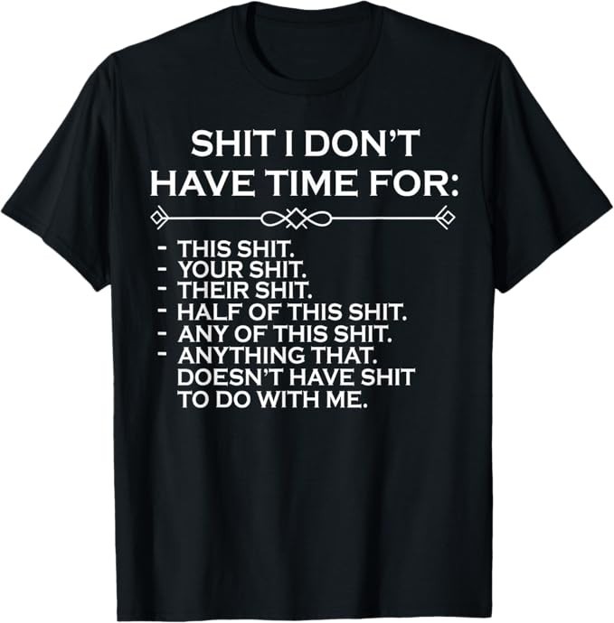 Sh*t I Don’t Have Time For T-Shirt