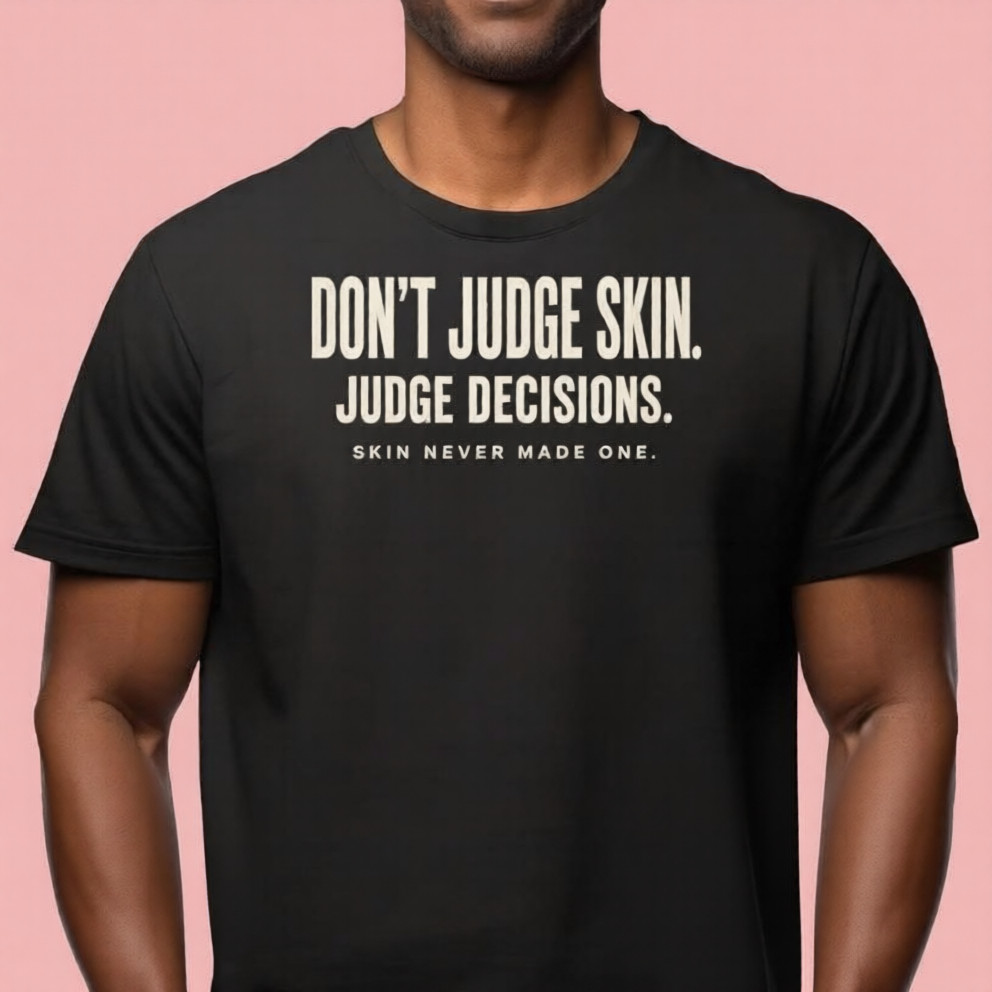 Don’t Judge Skin Judge Decision Skin Never Made One Unisex T-Shirt
