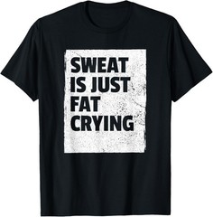 Sweat Is Just Fat Crying – Sarcastic Gym Funny Workout T-Shirt