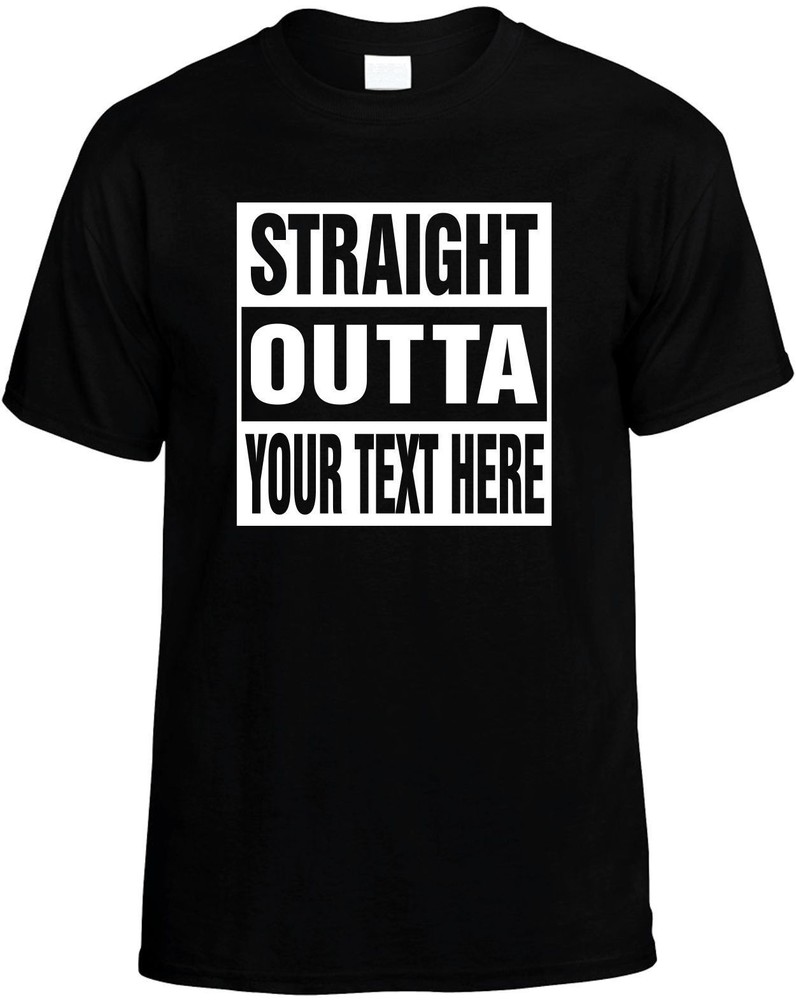 Custom STRAIGHT OUTTA “Your Text Here” Cool Novelty T-Shirt Customized Tee Shirt