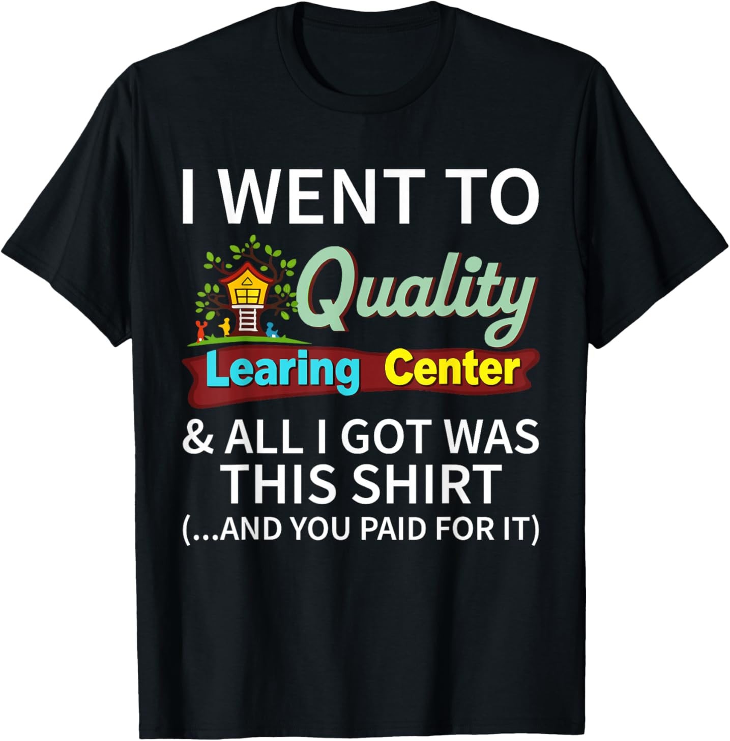 I Went to Quality Learning Center & All i got was This Shirt T-Shirt gallery