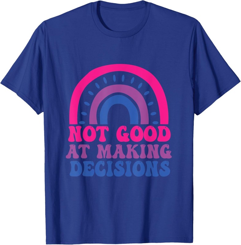 Not Good At Making Decisions Funny Bisexual Rainbow Unisex T-Shirt