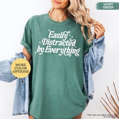 Easily Distracted By Everything Shirt Funny Sarcastic Quote Tee Gift