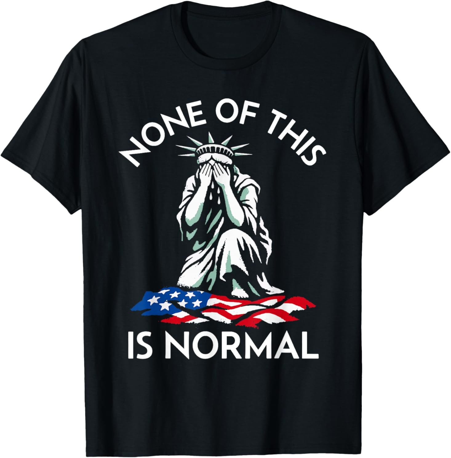 None of This is Normal - Crying Statue of Liberty T-Shirt gallery