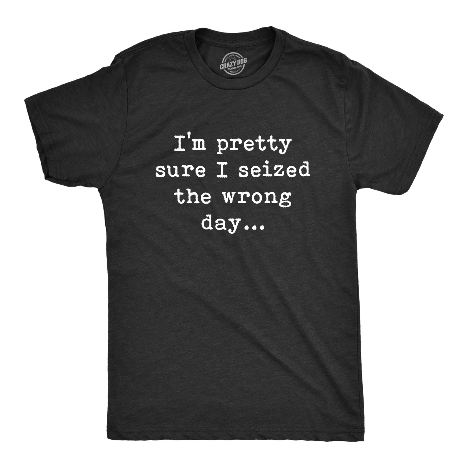 Mens Pretty Sure I Seized The Wrong Day T Shirt Funny Sarcastic Saying Nerdy gallery