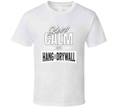 Drywall Hanger Funny Keep Calm And Hang Sheetrock Installer Gift T Shirt