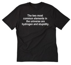 Two Most Common Elements Stupidity T-shirt Funny Geek Snarky Attitude Tee Shirt