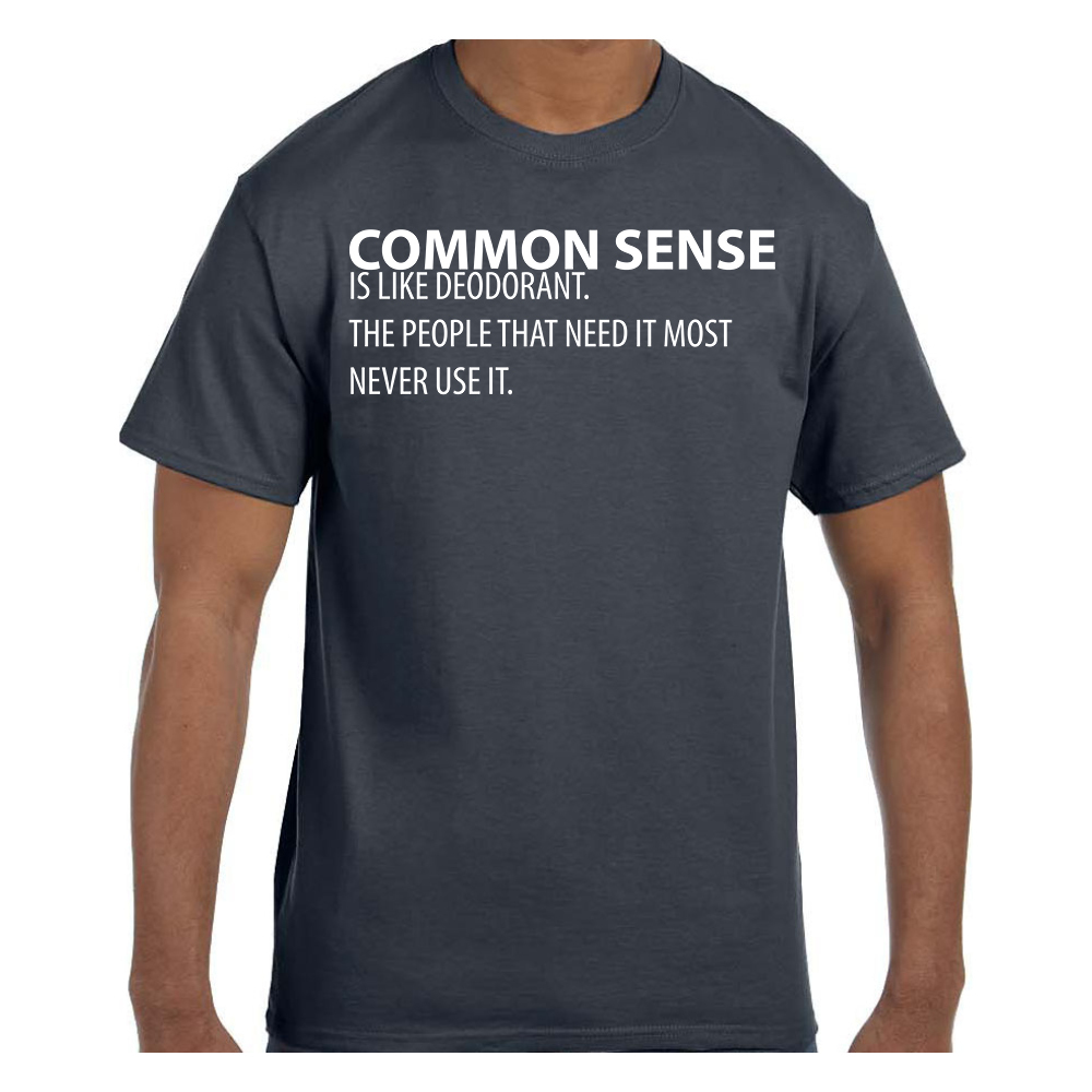 Funny Humor TShirt Common Sense is Like Deodorant The People That Need It Mos