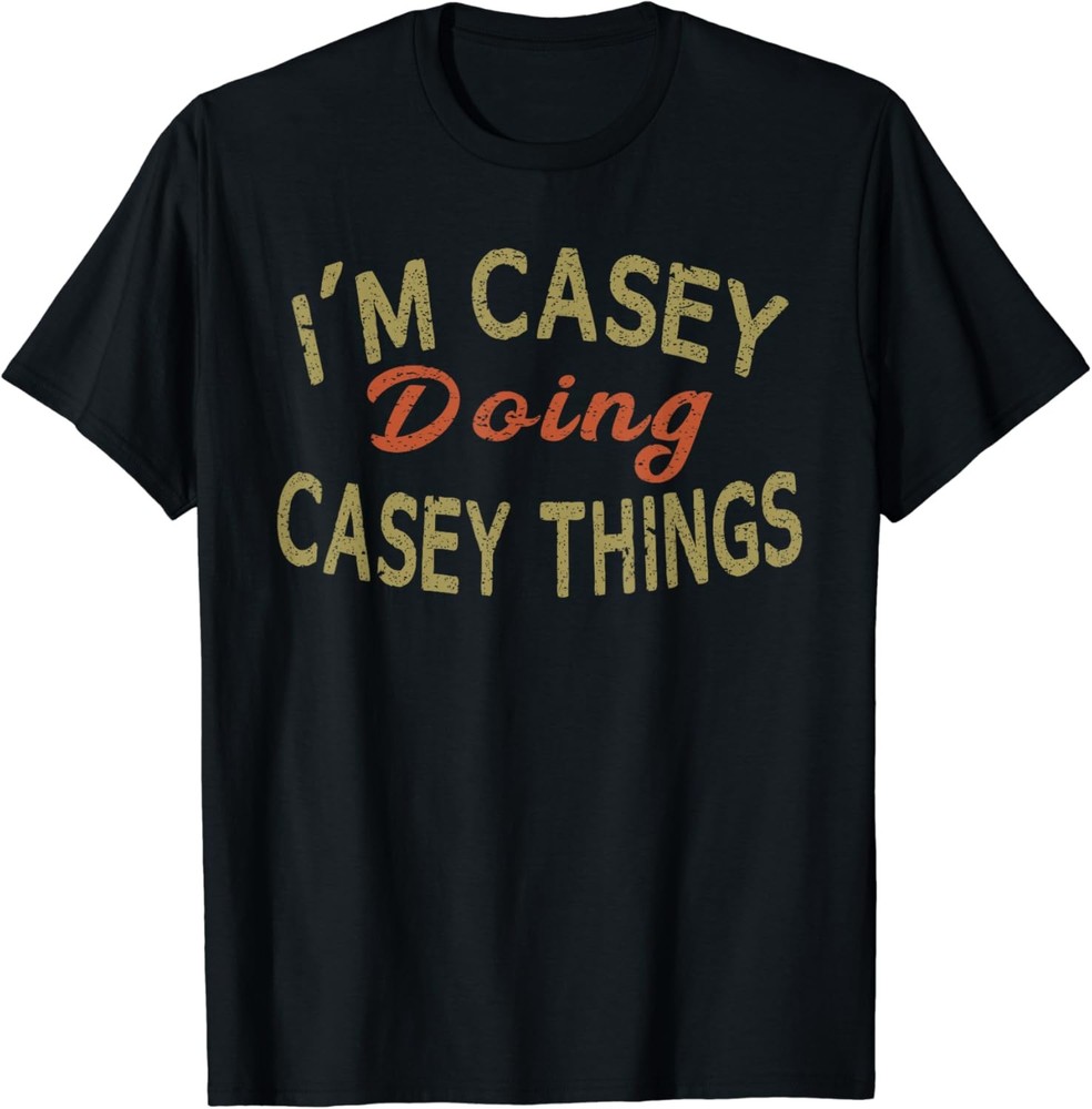 I’M CASEY DOING CASEY THINGS Funny Saying Gift T-Shirt Tee T-Shirt