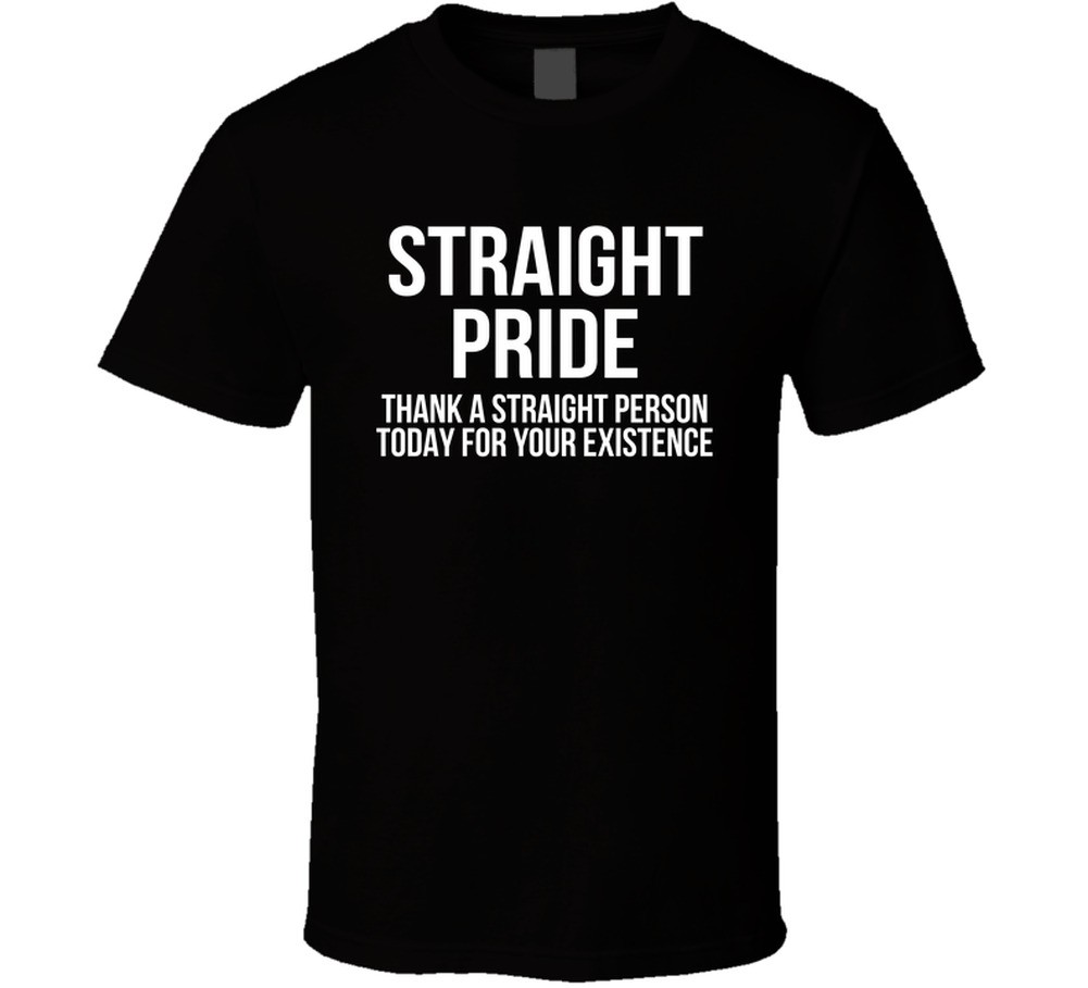 Straight Pride Thank A Straight Person Today For Your Existence Funny T Shirt gallery
